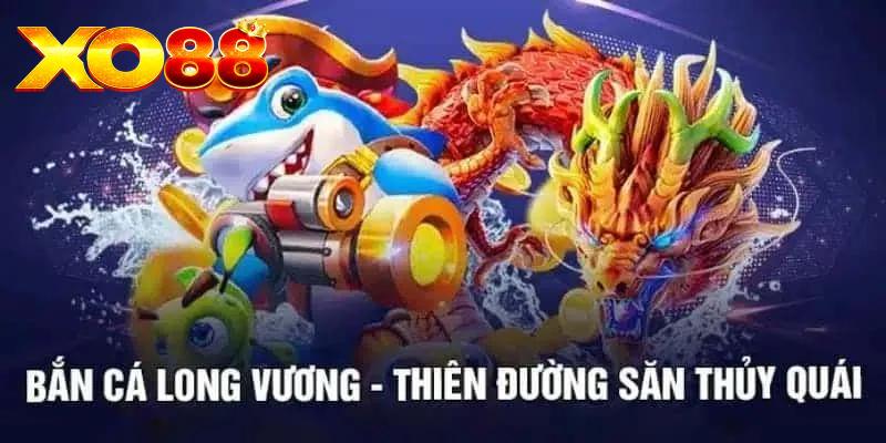 Tổng quan về bắn cá Long Vương