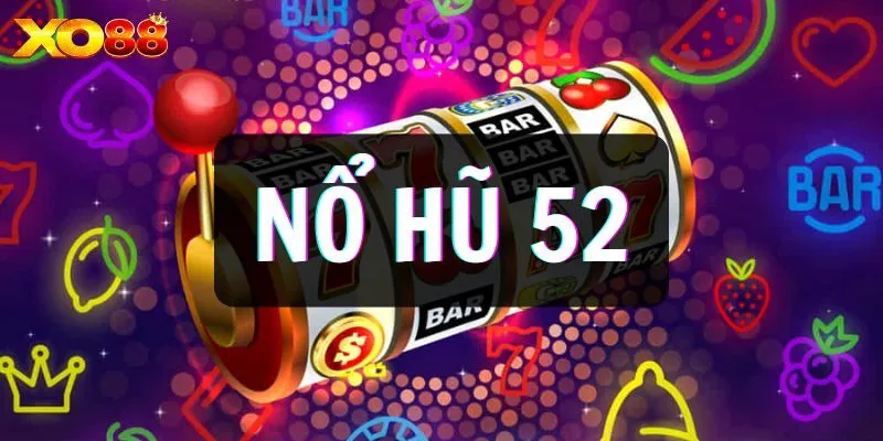 Hướng Dẫn Cách Chơi Game Nổ Hũ 52 Cho Người Mới Tại XO88